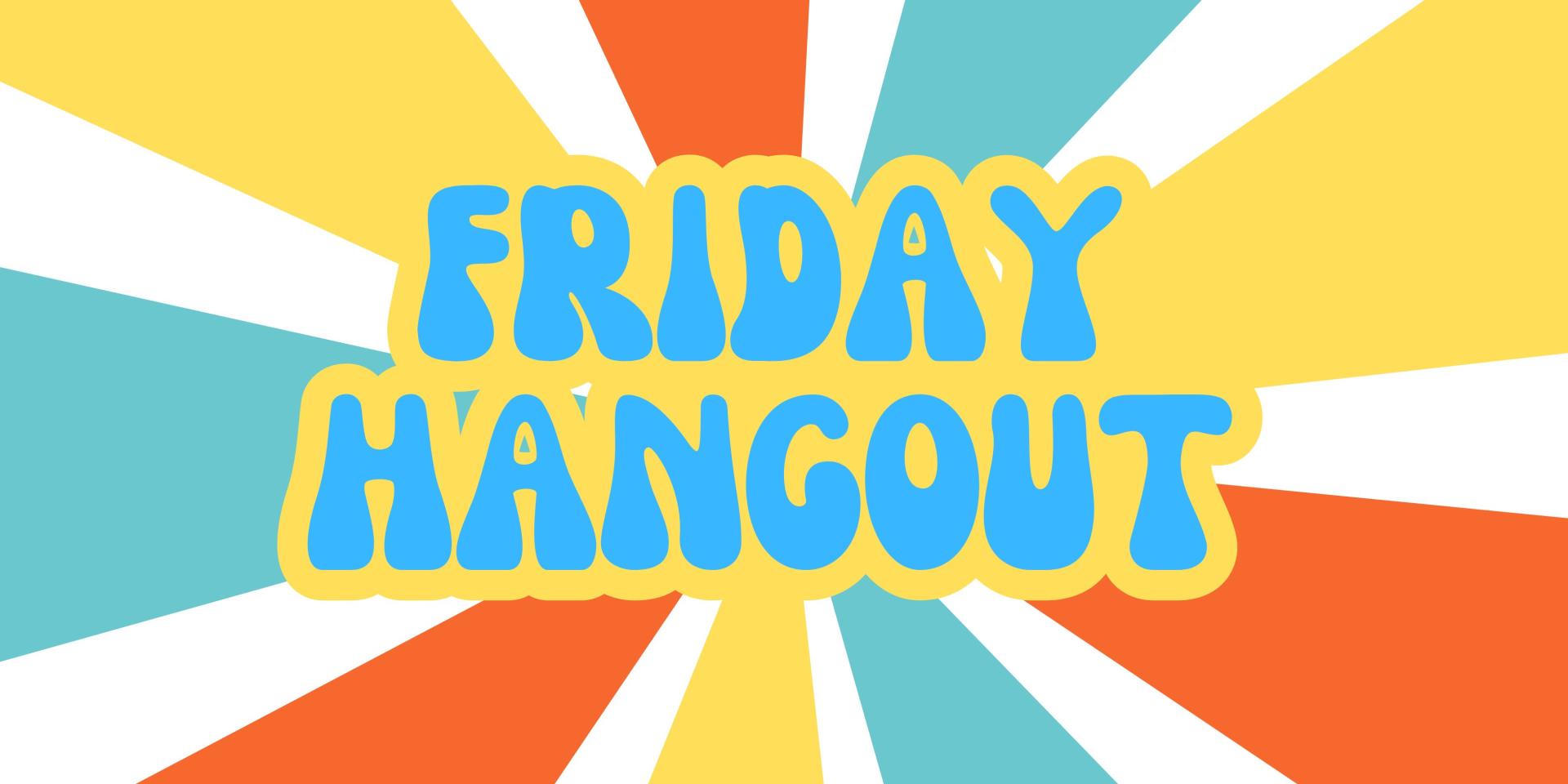Friday Hangout
